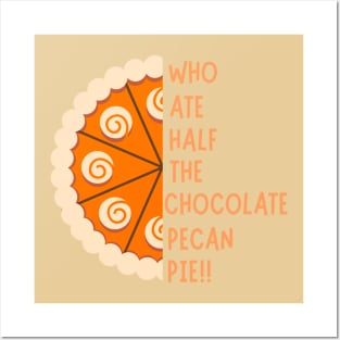 WHO ATE HALF THE CHOCOLATE PECAN PIE!! Posters and Art